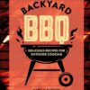 Backyard BBQ - Delicious Recipes For Outdoor Cooking